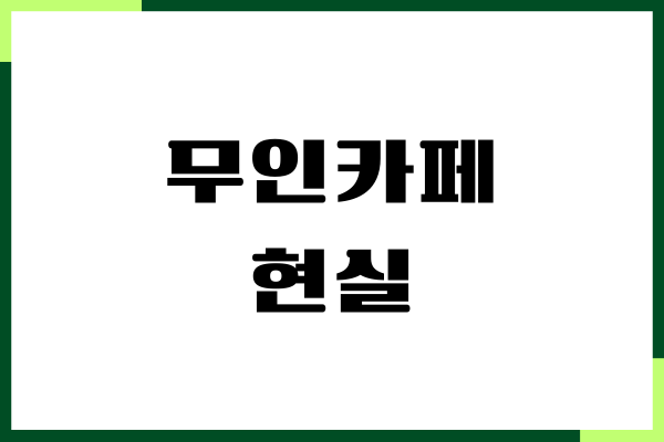 무인카페 현실, 창업 비용, 수익 후기, 현실 조언
